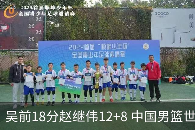 吴前18分赵继伟12+8 中国男篮世预赛力克伊朗