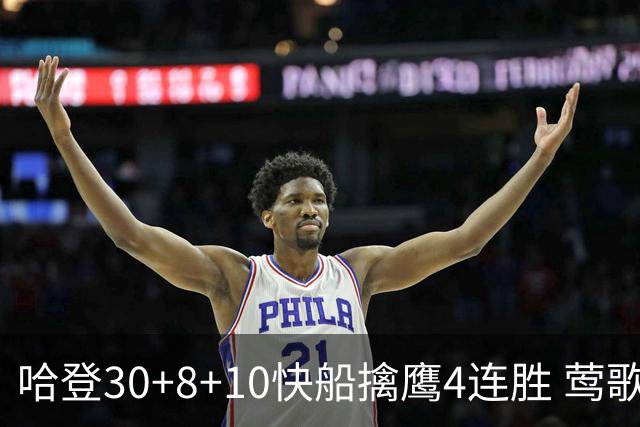 哈登30+8+10快船擒鹰4连胜 莺歌41分鹈鹕屠龙